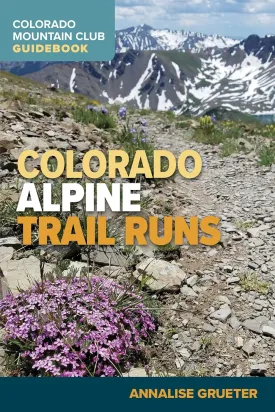 Colorado Alpine Trail Runs (Colorado Mountain Club Guidebook) Paperback  June 7, 2022